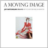 A Moving Image: Joy Batchelor 1914-1991: Artist, Writer and Animator