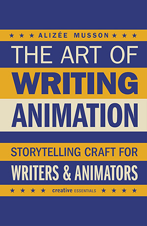 The Art of Writing Animation: Storytelling Craft for Writers & Animators by Aliz&eacute;e Musson